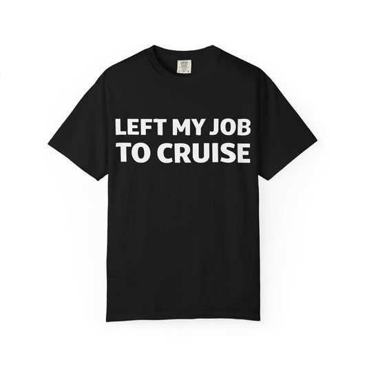 Left My Job to Cruise Funny Bold Slogan Minimalist Cruise Shirt Comfort - Best Cruise Shirts