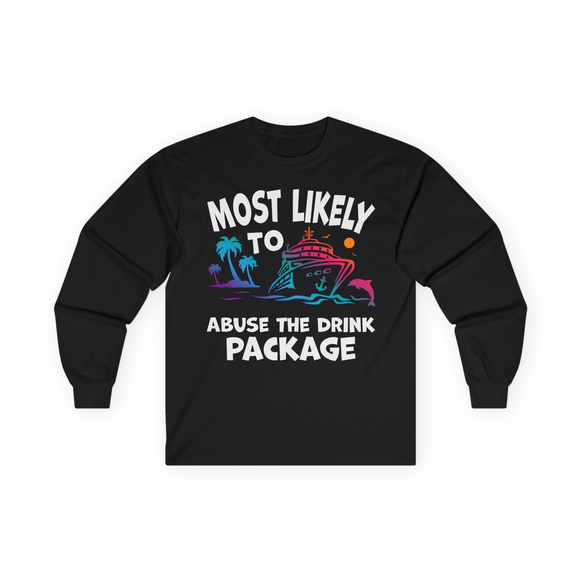 Most Likely To Abuse The Drink Package Funny Cruise Shirt Long Sleeve - Best Cruise Shirts