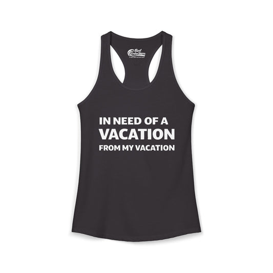 In Need Of A Vacation From My Vacation Humorous Travel T-Shirt Ladies Tank - Best Cruise Shirts
