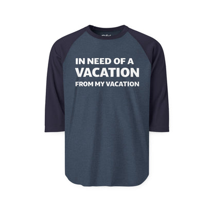 In Need Of A Vacation From My Vacation Humorous Travel T-Shirt 3/4 Sleeve - Best Cruise Shirts