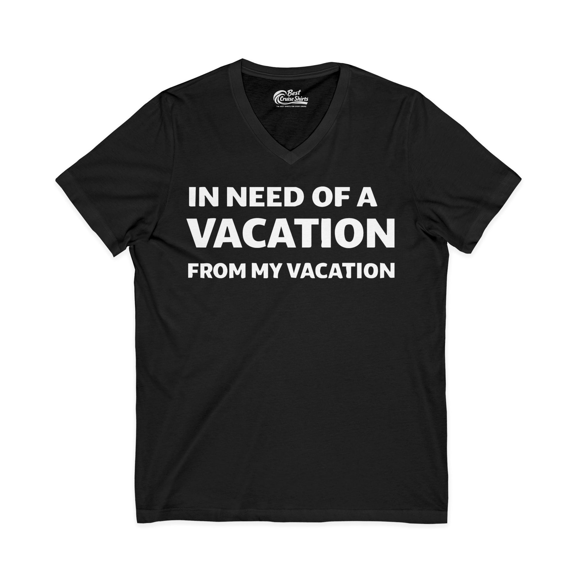 In Need Of A Vacation From My Vacation Humorous Travel T-Shirt V-Neck - Best Cruise Shirts