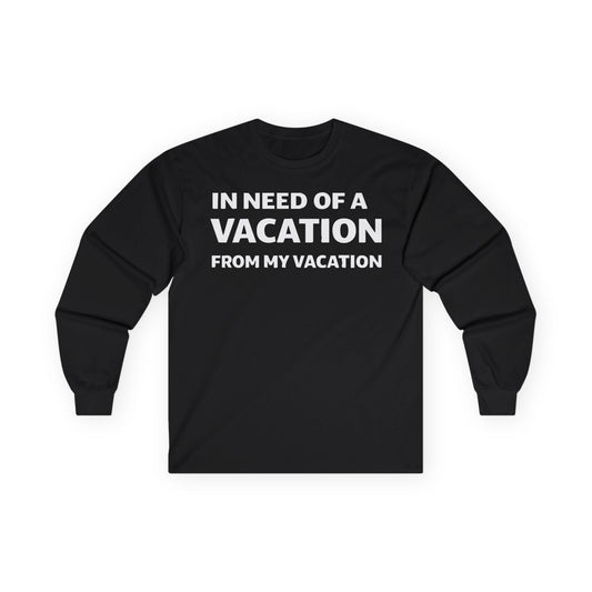 In Need Of A Vacation From My Vacation Humorous Travel T-Shirt Long Sleeve - Best Cruise Shirts