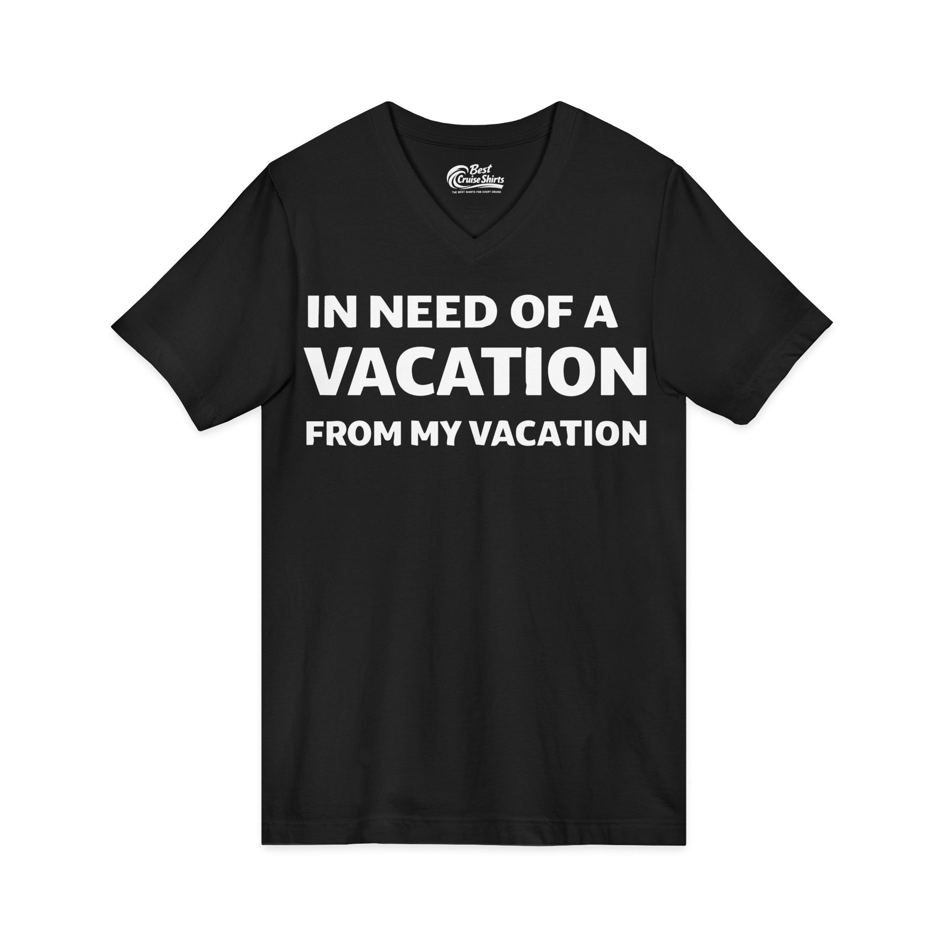 In Need Of A Vacation From My Vacation Humorous Travel T-Shirt V-Neck - View 3 - Best Cruise Shirts