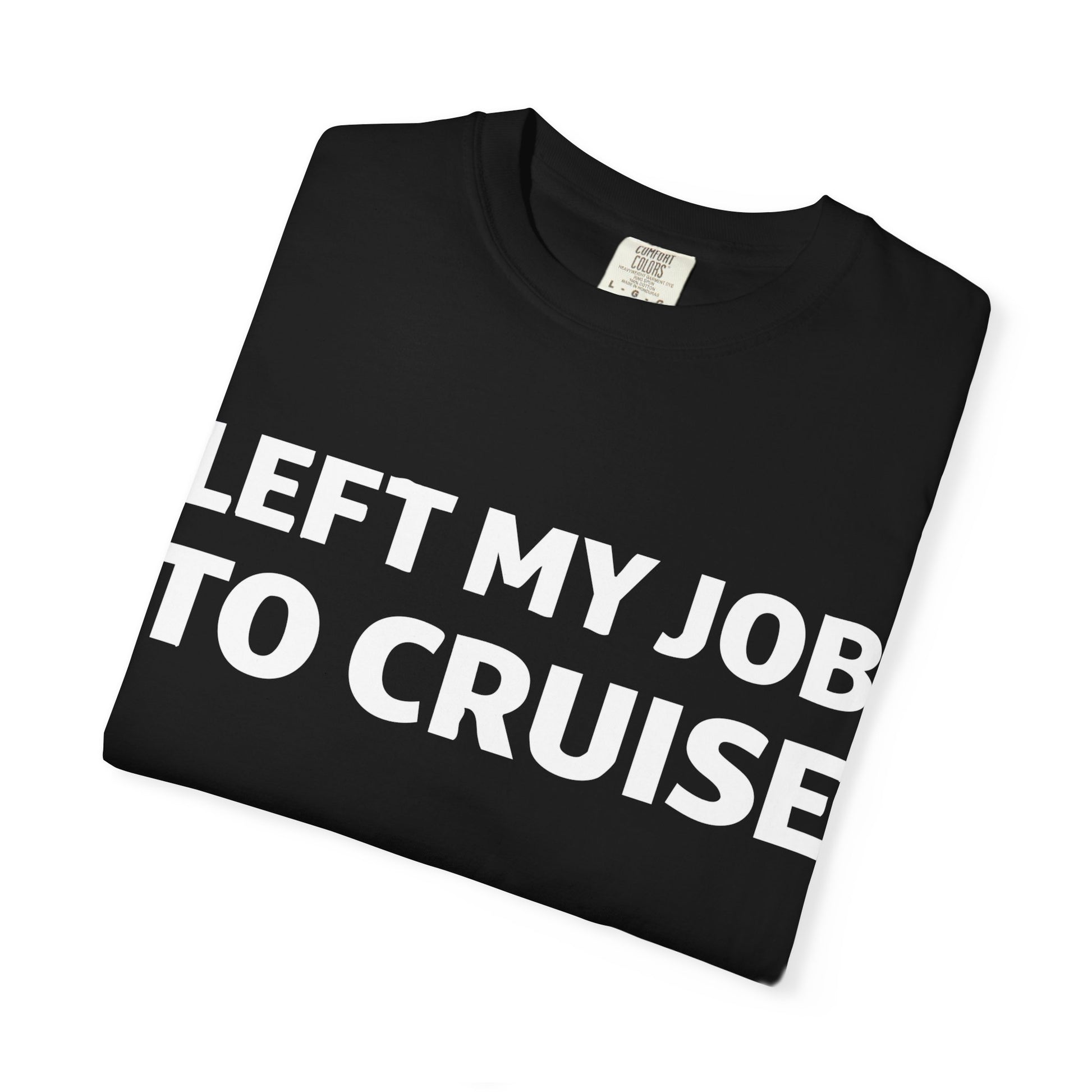 Left My Job to Cruise Funny Bold Slogan Minimalist Cruise Shirt Comfort - View 3 - Best Cruise Shirts