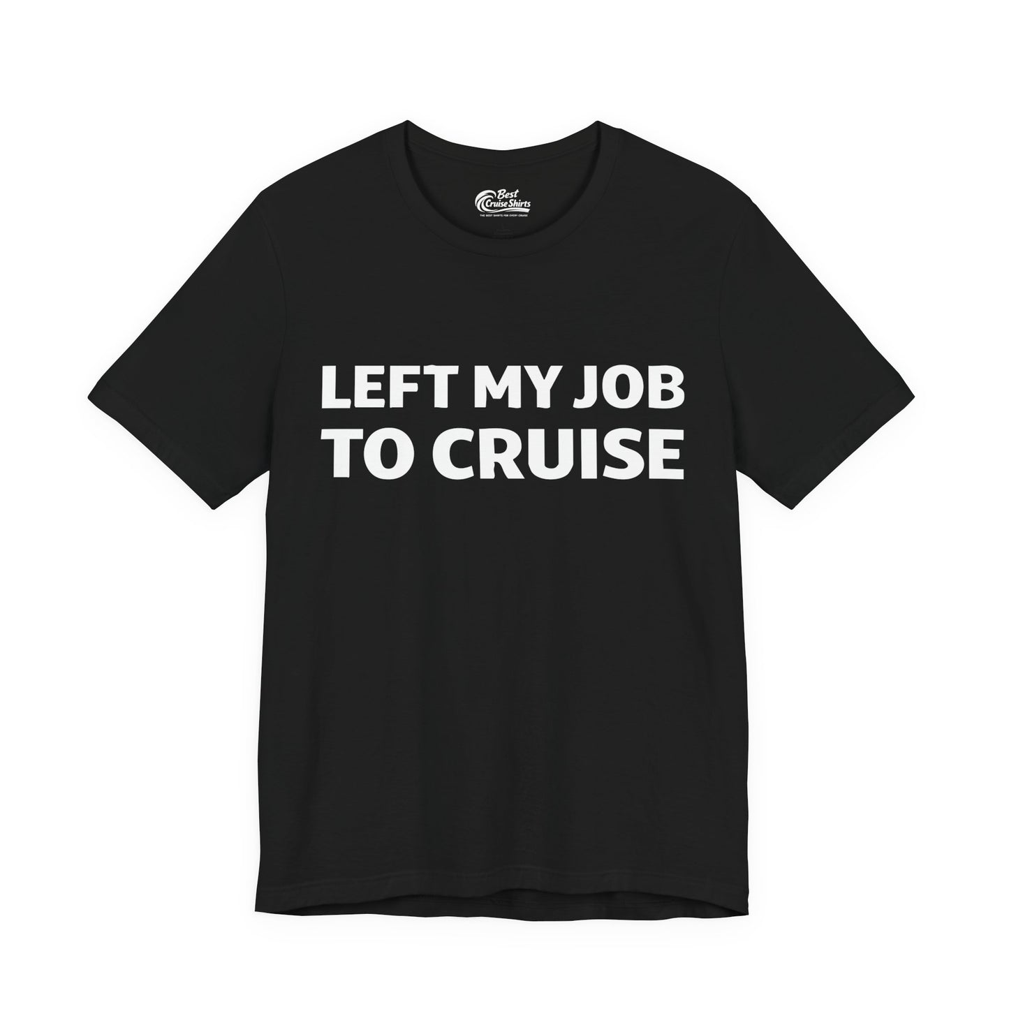 Left My Job to Cruise Funny Bold Slogan Minimalist Cruise Shirt Premium Tee - Best Cruise Shirts