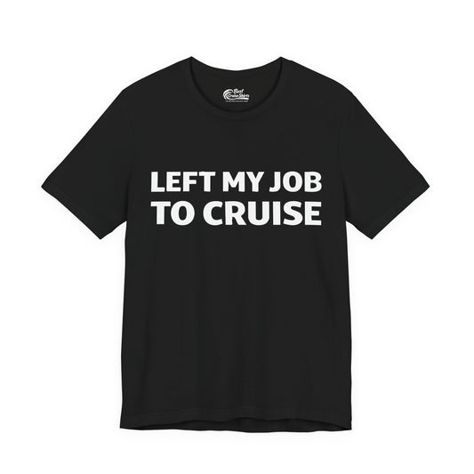 Left My Job to Cruise Funny Bold Slogan Minimalist Cruise Shirt Premium Tee - Best Cruise Shirts
