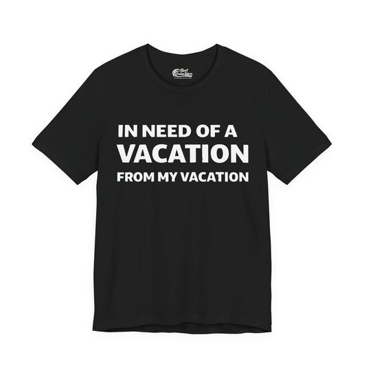 In Need Of A Vacation From My Vacation Humorous Travel T-Shirt Premium Tee - Best Cruise Shirts