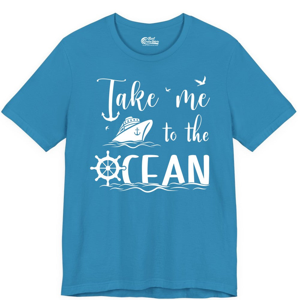 Take Me to the Ocean Shirt - Nautical Cruise Shirt for Ocean Lovers (Premium Tee) in Aqua - Take Me to the Ocean Nautical Cruise Ship Anchor Wheel Shirt