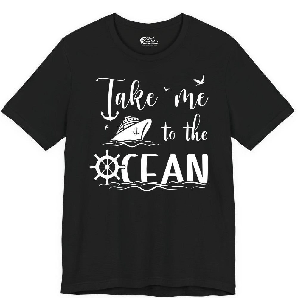 Take Me to the Ocean Shirt - Nautical Cruise Shirt for Ocean Lovers (Premium Tee) in Black - Take Me to the Ocean Nautical Cruise Ship Anchor Wheel Shirt