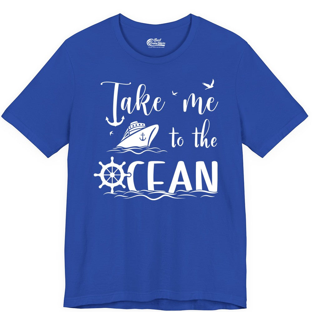 Take Me to the Ocean Shirt - Nautical Cruise Shirt for Ocean Lovers (Premium Tee) in True Royal - Take Me to the Ocean Nautical Cruise Ship Anchor Wheel Shirt