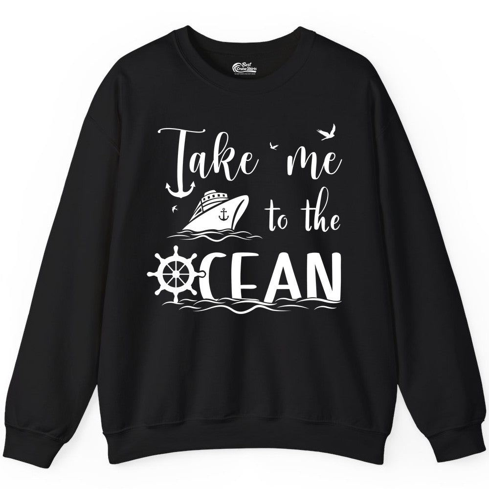 Take Me to the Ocean Shirt - Nautical Cruise Shirt for Ocean Lovers (Sweatshirt) in Black - Take Me to the Ocean Nautical Cruise Ship Anchor Wheel Shirt