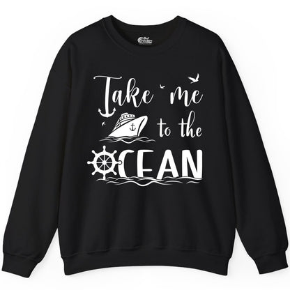 Take Me to the Ocean Shirt - Nautical Cruise Shirt for Ocean Lovers (Sweatshirt) in Black - Take Me to the Ocean Nautical Cruise Ship Anchor Wheel Shirt