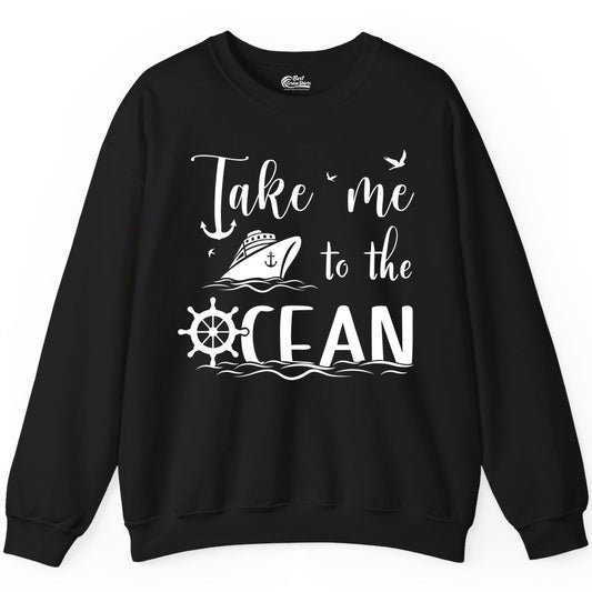 Take Me to the Ocean Shirt - Nautical Cruise Shirt for Ocean Lovers (Sweatshirt) in Black - Take Me to the Ocean Nautical Cruise Ship Anchor Wheel Shirt