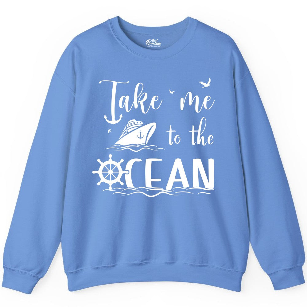Take Me to the Ocean Shirt - Nautical Cruise Shirt for Ocean Lovers (Sweatshirt) in Carolina Blue - Take Me to the Ocean Nautical Cruise Ship Anchor Wheel Shirt