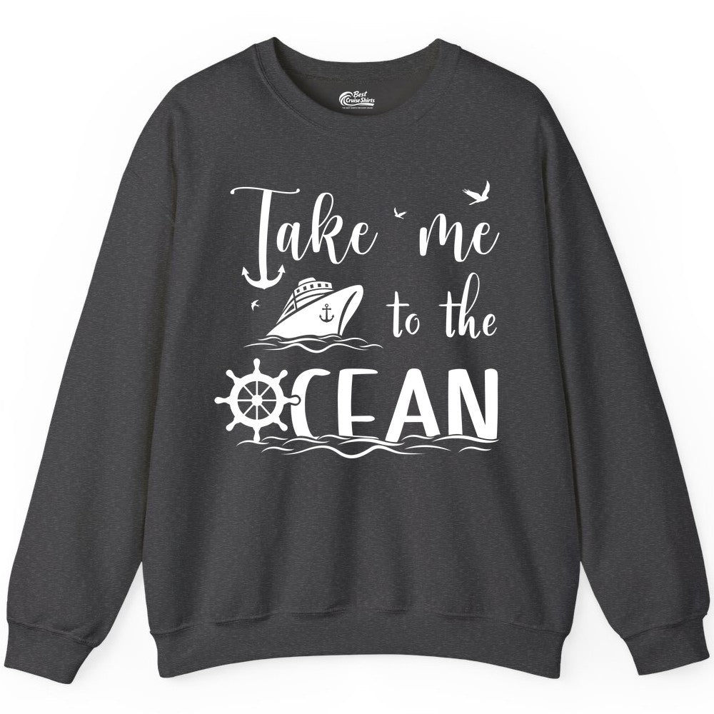 Take Me to the Ocean Shirt - Nautical Cruise Shirt for Ocean Lovers (Sweatshirt) in Dark Heather - Take Me to the Ocean Nautical Cruise Ship Anchor Wheel Shirt