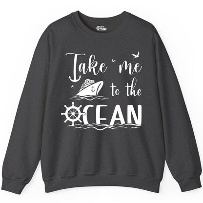 Take Me to the Ocean Shirt - Nautical Cruise Shirt for Ocean Lovers (Sweatshirt) in Dark Heather - Take Me to the Ocean Nautical Cruise Ship Anchor Wheel Shirt