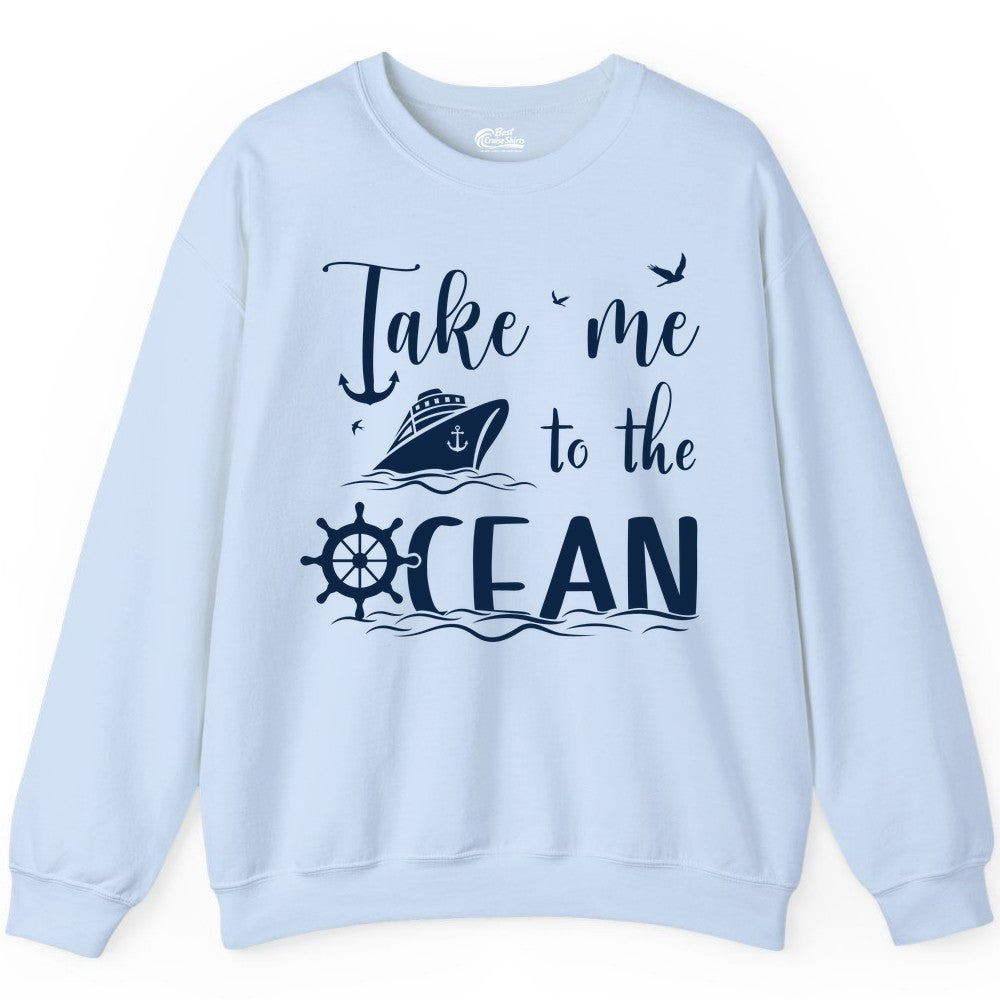 Take Me to the Ocean Shirt - Nautical Cruise Shirt for Ocean Lovers (Sweatshirt) in Light Blue - Take Me to the Ocean Nautical Cruise Ship Anchor Wheel Shirt