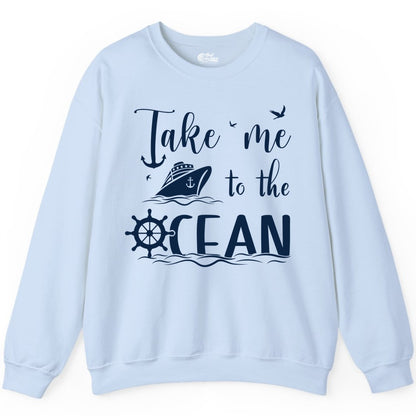 Take Me to the Ocean Shirt - Nautical Cruise Shirt for Ocean Lovers (Sweatshirt) in Light Blue - Take Me to the Ocean Nautical Cruise Ship Anchor Wheel Shirt