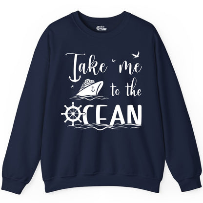 Take Me to the Ocean Shirt - Nautical Cruise Shirt for Ocean Lovers (Sweatshirt) in Navy - Take Me to the Ocean Nautical Cruise Ship Anchor Wheel Shirt