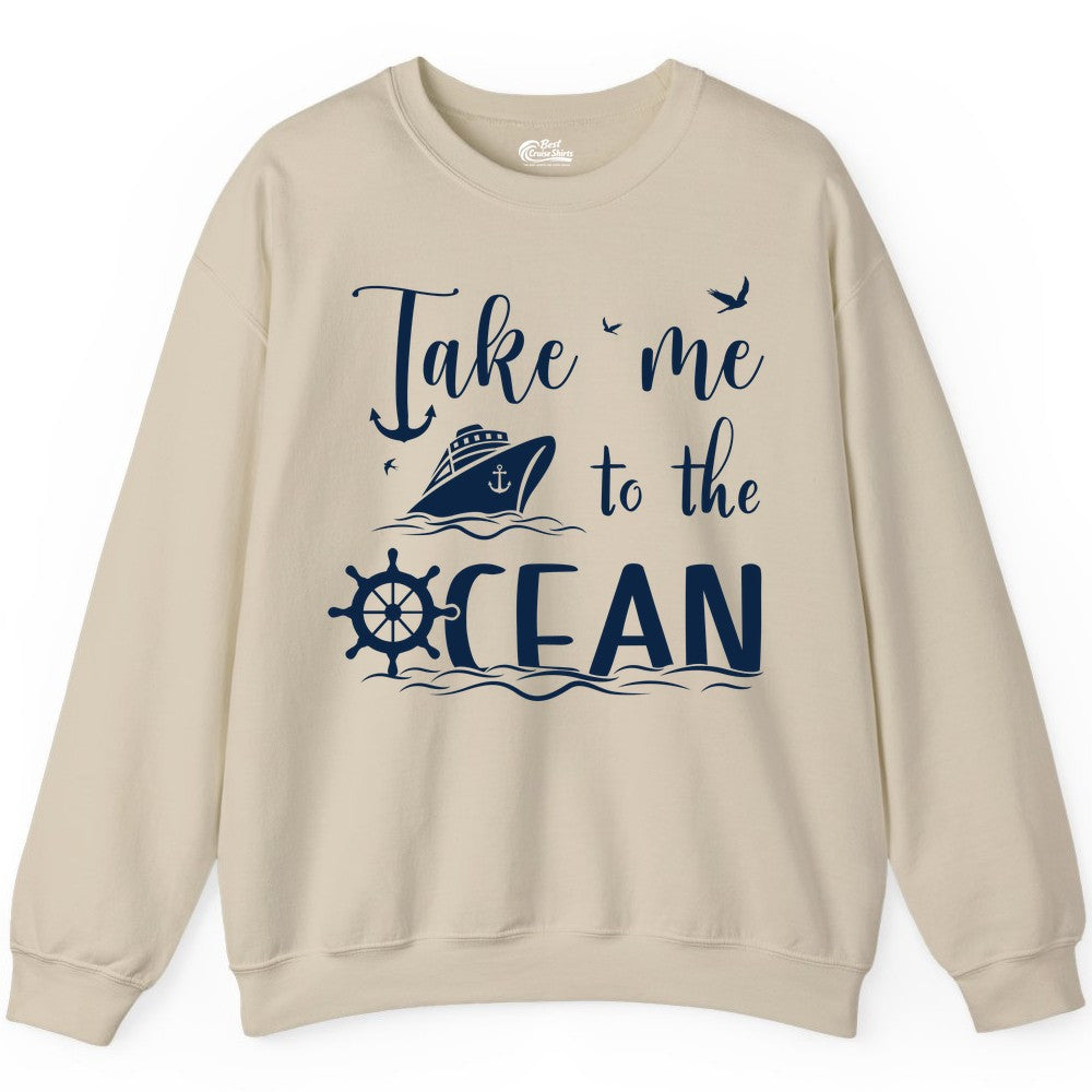 Take Me to the Ocean Shirt - Nautical Cruise Shirt for Ocean Lovers (Sweatshirt) in Sand - Take Me to the Ocean Nautical Cruise Ship Anchor Wheel Shirt
