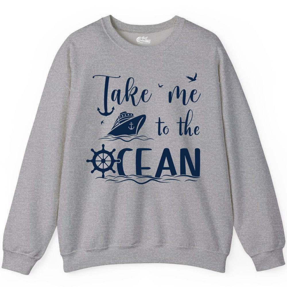 Take Me to the Ocean Shirt - Nautical Cruise Shirt for Ocean Lovers (Sweatshirt) in Sport Grey - Take Me to the Ocean Nautical Cruise Ship Anchor Wheel Shirt