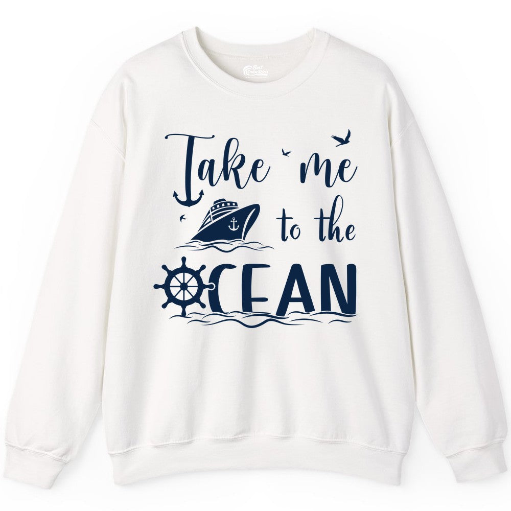 Take Me to the Ocean Shirt - Nautical Cruise Shirt for Ocean Lovers (Sweatshirt) in White - Take Me to the Ocean Nautical Cruise Ship Anchor Wheel Shirt