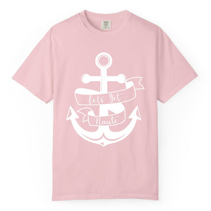 Lets Get Nauti Shirt - Nautical Shirt Funny Cruise Tee Anchor Graphic (Comfort Color) in Blossom - Lets Get Nauti Nautical Anchor Shirt - Playful Cruise Party Tee Design