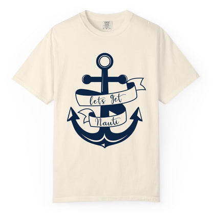 Lets Get Nauti Shirt - Nautical Shirt Funny Cruise Tee Anchor Graphic (Comfort Color) in Ivory - Lets Get Nauti Nautical Anchor Shirt - Playful Cruise Party Tee Design