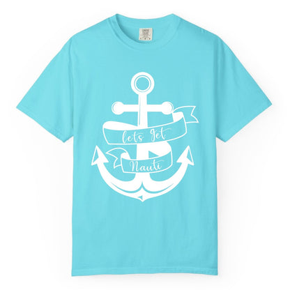 Lets Get Nauti Shirt - Nautical Shirt Funny Cruise Tee Anchor Graphic (Comfort Color) in Lagoon Blue - Lets Get Nauti Nautical Anchor Shirt - Playful Cruise Party Tee Design