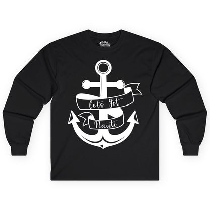 Lets Get Nauti Shirt - Nautical Shirt Funny Cruise Tee Anchor Graphic (Long Sleeve) in Black - Lets Get Nauti Nautical Anchor Shirt - Playful Cruise Party Tee Design