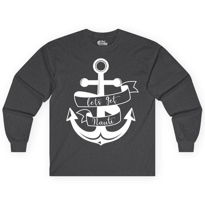 Lets Get Nauti Shirt - Nautical Shirt Funny Cruise Tee Anchor Graphic (Long Sleeve) in Dark Heather - Lets Get Nauti Nautical Anchor Shirt - Playful Cruise Party Tee Design