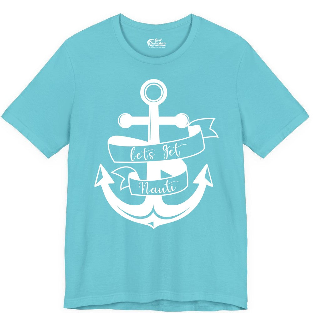 Lets Get Nauti Shirt - Nautical Shirt Funny Cruise Tee Anchor Graphic (Premium Tee) in Turquoise - Lets Get Nauti Nautical Anchor Shirt - Playful Cruise Party Tee Design