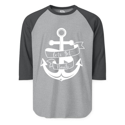 Lets Get Nauti Shirt - Nautical Shirt Funny Cruise Tee Anchor Graphic (Raglan) in Heather GreyHeather Charcoal - Lets Get Nauti Nautical Anchor Shirt - Playful Cruise Party Tee Design