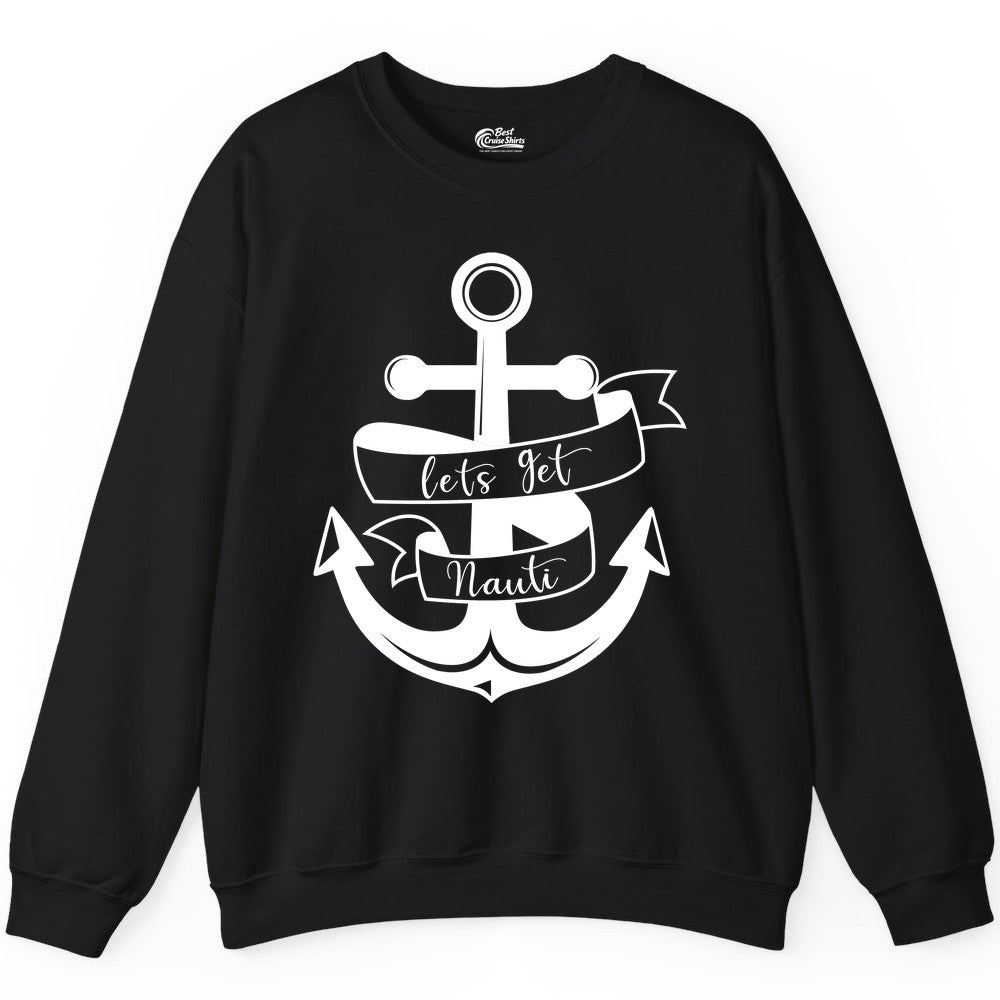 Lets Get Nauti Shirt - Nautical Shirt Funny Cruise Tee Anchor Graphic (Sweatshirt) in Black - Lets Get Nauti Nautical Anchor Shirt - Playful Cruise Party Tee Design