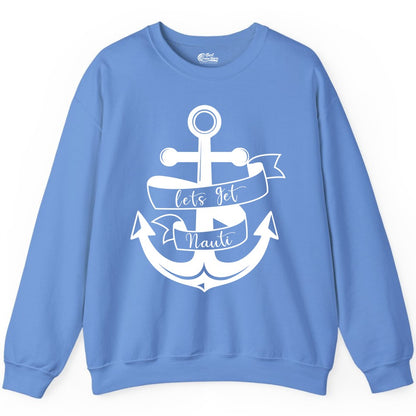 Lets Get Nauti Shirt - Nautical Shirt Funny Cruise Tee Anchor Graphic (Sweatshirt) in Carolina Blue - Lets Get Nauti Nautical Anchor Shirt - Playful Cruise Party Tee Design