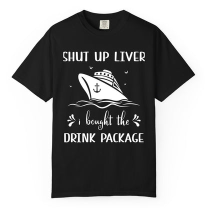 Cruise Drink Package Shirt - Funny Cruise Apparel for Adults (Comfort Color) in Black - Shut Up Liver Cruise Drink Package Funny Nautical Shirt