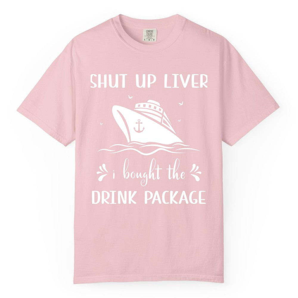 Cruise Drink Package Shirt - Funny Cruise Apparel for Adults (Comfort Color) in Blossom - Shut Up Liver Cruise Drink Package Funny Nautical Shirt