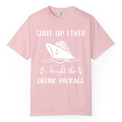 Cruise Drink Package Shirt - Funny Cruise Apparel for Adults (Comfort Color) in Blossom - Shut Up Liver Cruise Drink Package Funny Nautical Shirt