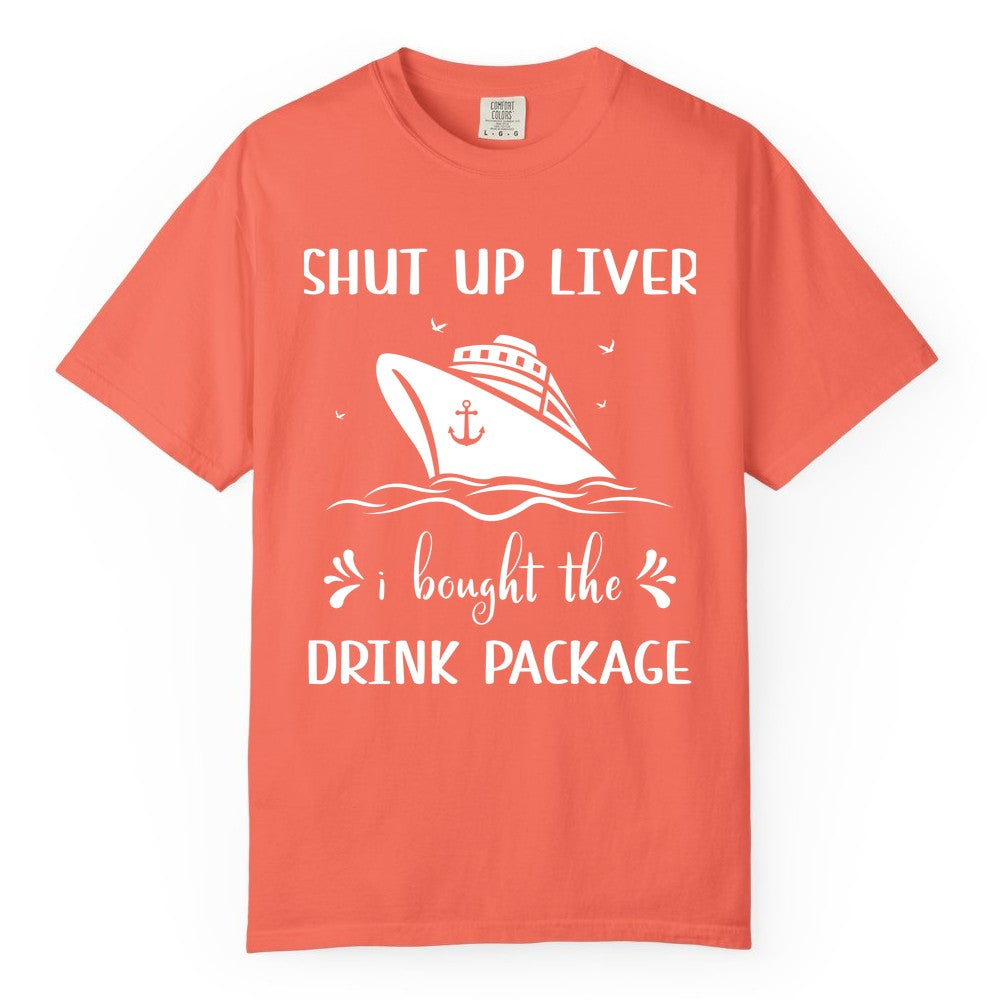 Cruise Drink Package Shirt - Funny Cruise Apparel for Adults (Comfort Color) in Bright Salmon - Shut Up Liver Cruise Drink Package Funny Nautical Shirt