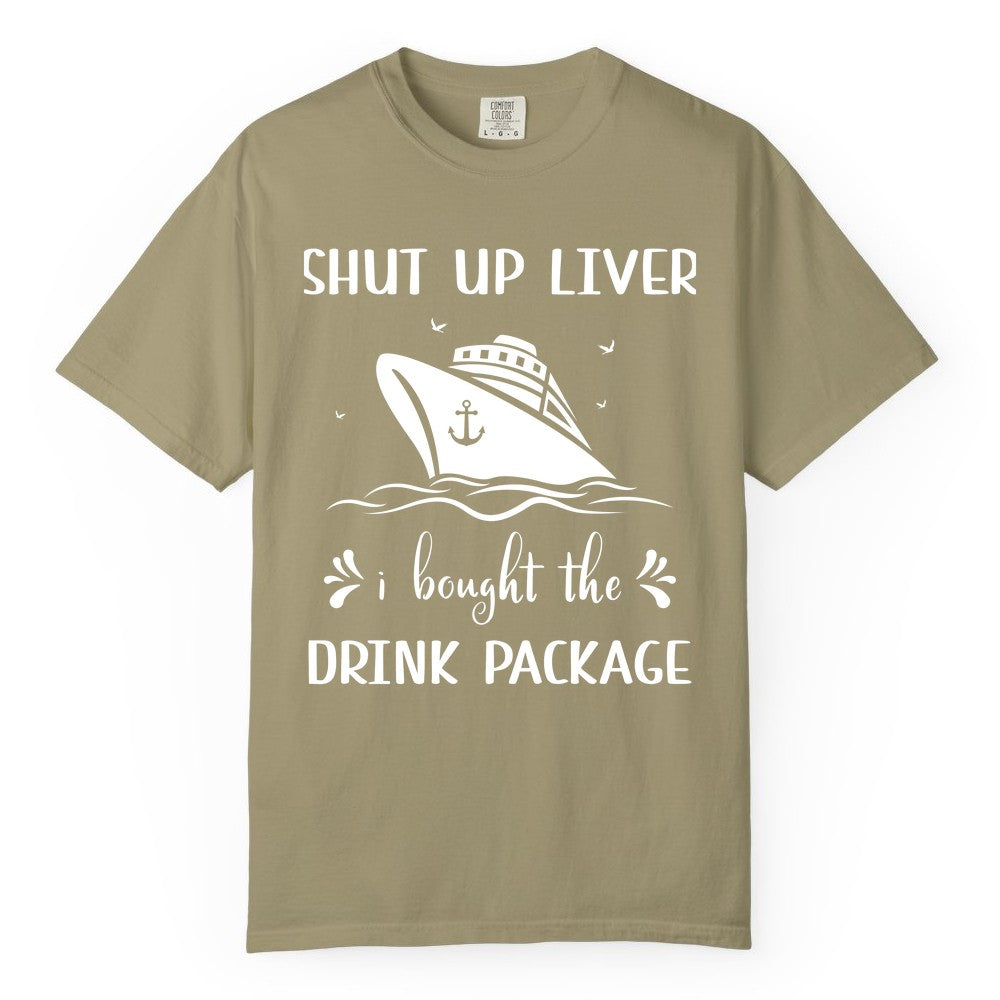 Cruise Drink Package Shirt - Funny Cruise Apparel for Adults (Comfort Color) in Khaki - Shut Up Liver Cruise Drink Package Funny Nautical Shirt