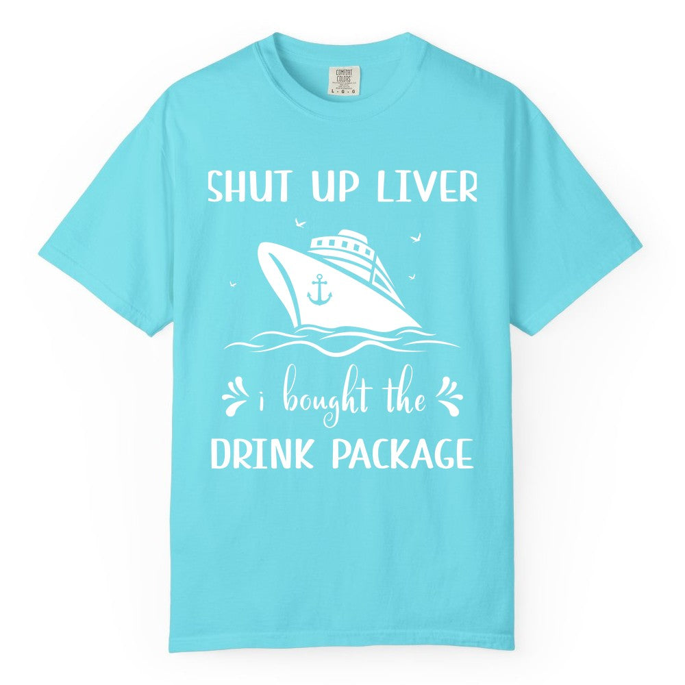Cruise Drink Package Shirt - Funny Cruise Apparel for Adults (Comfort Color) in Lagoon Blue - Shut Up Liver Cruise Drink Package Funny Nautical Shirt