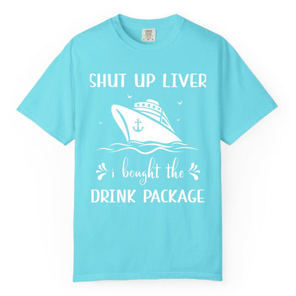 Cruise Drink Package Shirt - Funny Cruise Apparel for Adults (Comfort Color) in Lagoon Blue - Shut Up Liver Cruise Drink Package Funny Nautical Shirt