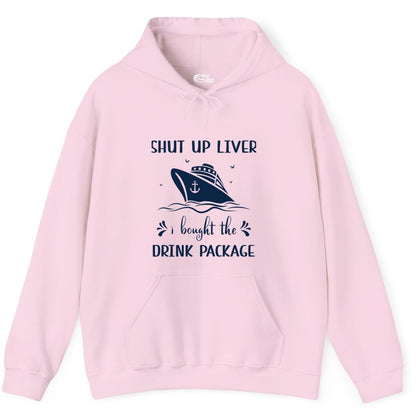 Cruise Drink Package Shirt - Funny Cruise Apparel for Adults (Hoodie) in Light Pink - Shut Up Liver Cruise Drink Package Funny Nautical Shirt