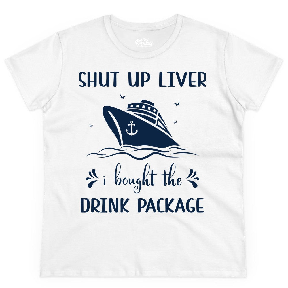 Cruise Drink Package Shirt - Funny Cruise Apparel for Adults (Ladies Tee) in White - Shut Up Liver Cruise Drink Package Funny Nautical Shirt