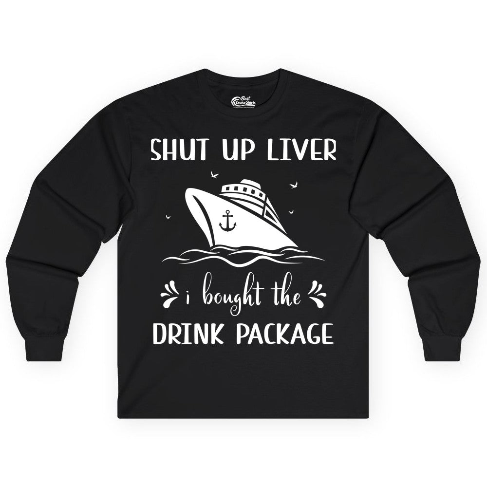 Cruise Drink Package Shirt - Funny Cruise Apparel for Adults (Long Sleeve) in Black - Shut Up Liver Cruise Drink Package Funny Nautical Shirt