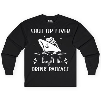 Cruise Drink Package Shirt - Funny Cruise Apparel for Adults (Long Sleeve) in Black - Shut Up Liver Cruise Drink Package Funny Nautical Shirt