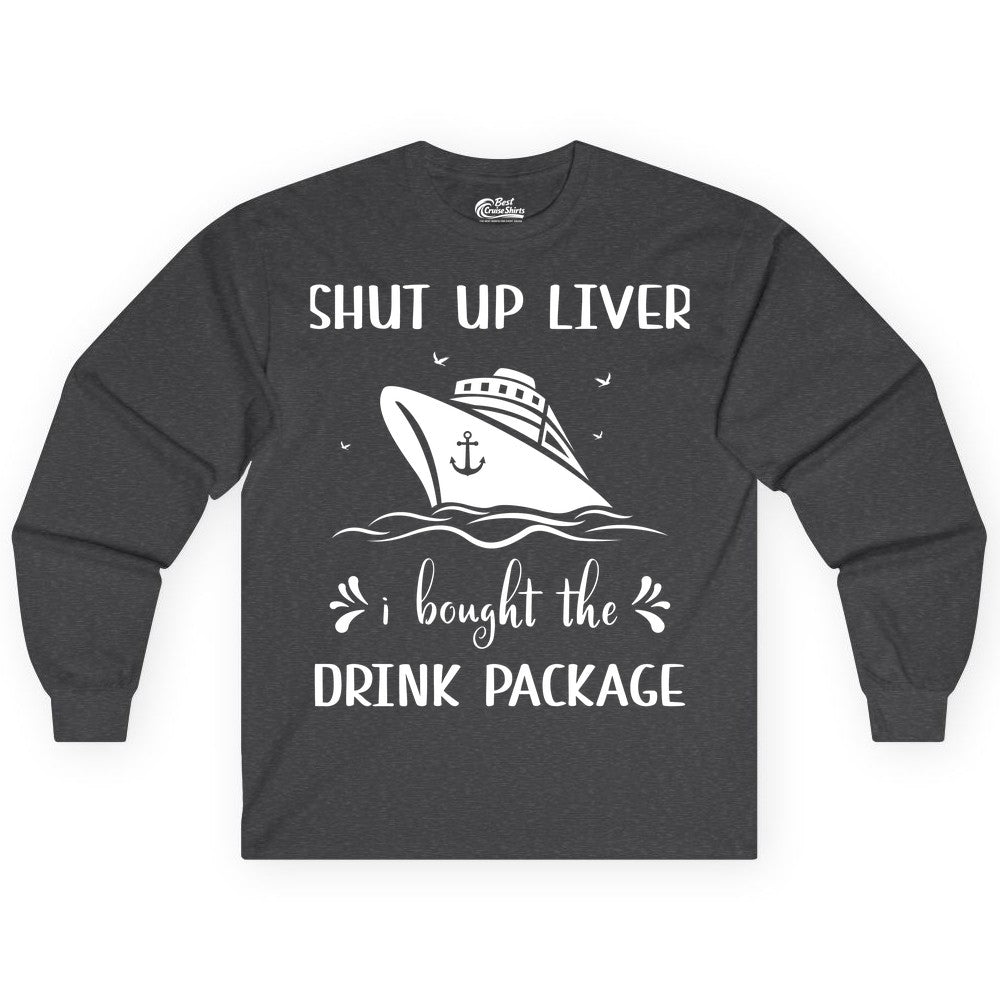 Cruise Drink Package Shirt - Funny Cruise Apparel for Adults (Long Sleeve) in Dark Heather - Shut Up Liver Cruise Drink Package Funny Nautical Shirt