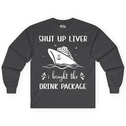 Cruise Drink Package Shirt - Funny Cruise Apparel for Adults (Long Sleeve) in Dark Heather - Shut Up Liver Cruise Drink Package Funny Nautical Shirt