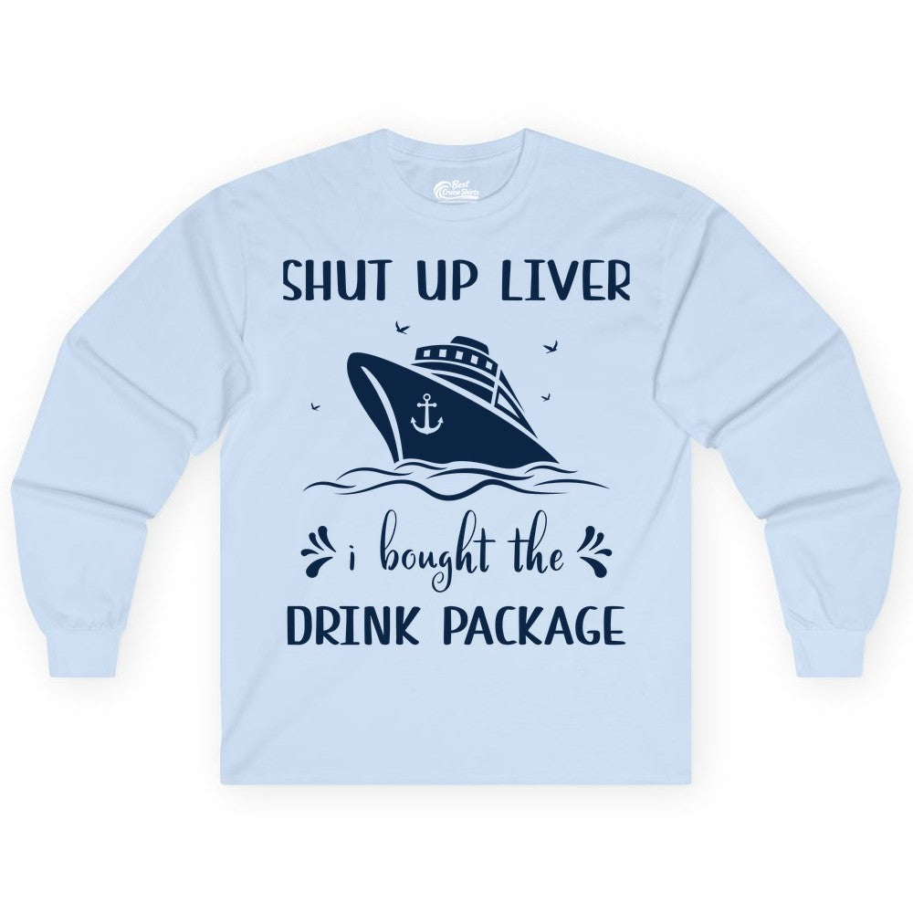 Cruise Drink Package Shirt - Funny Cruise Apparel for Adults (Long Sleeve) in Light Blue - Shut Up Liver Cruise Drink Package Funny Nautical Shirt