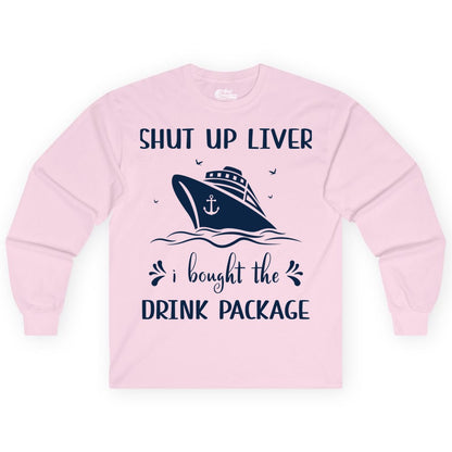 Cruise Drink Package Shirt - Funny Cruise Apparel for Adults (Long Sleeve) in Light Pink - Shut Up Liver Cruise Drink Package Funny Nautical Shirt
